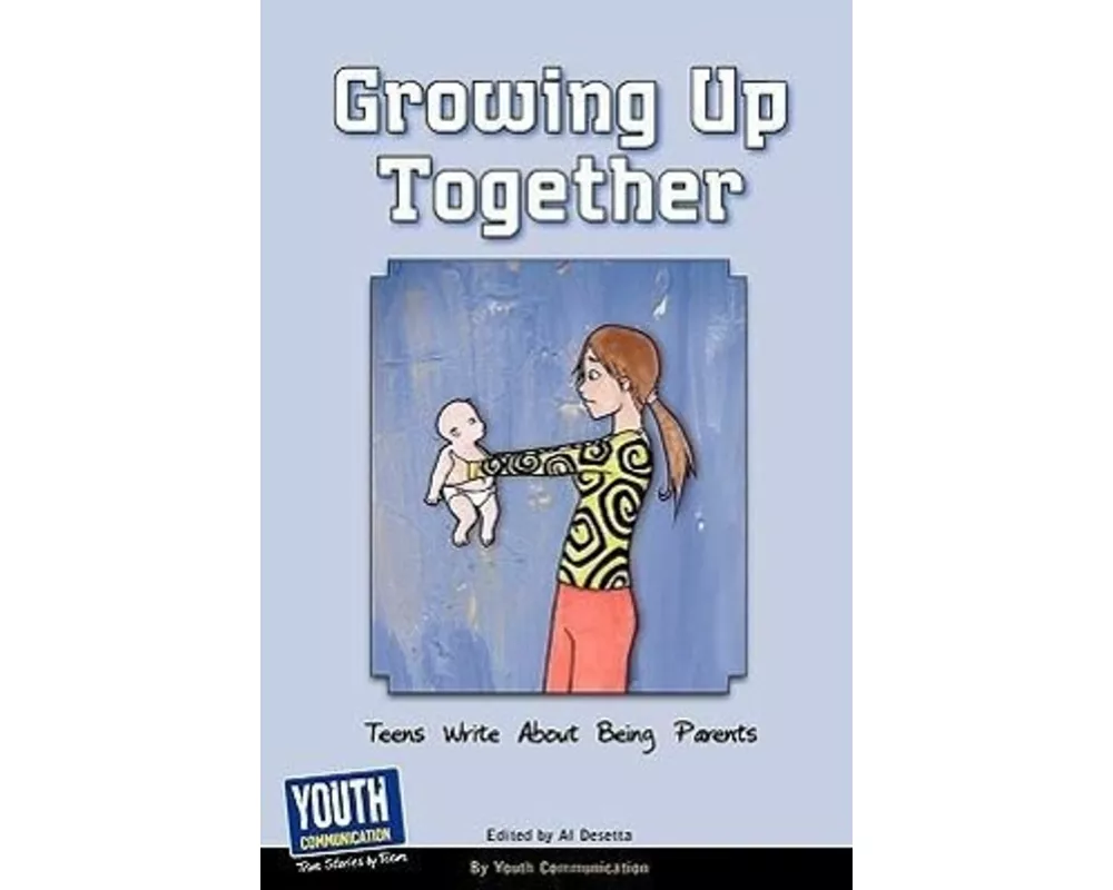 Growing Up Together: Teens Write about Being Parents