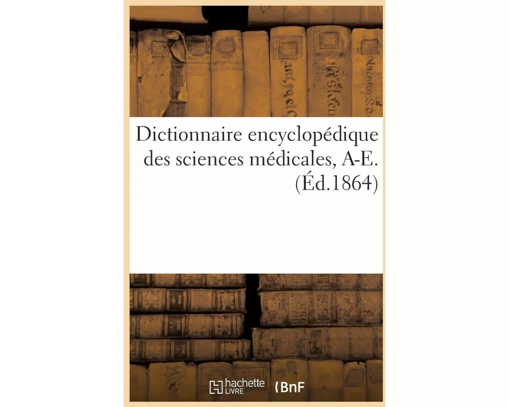 Dictionnaire Encyclopédique Des Sciences Médicales. Première Série, A-E. T. Septième, Ast-Azz