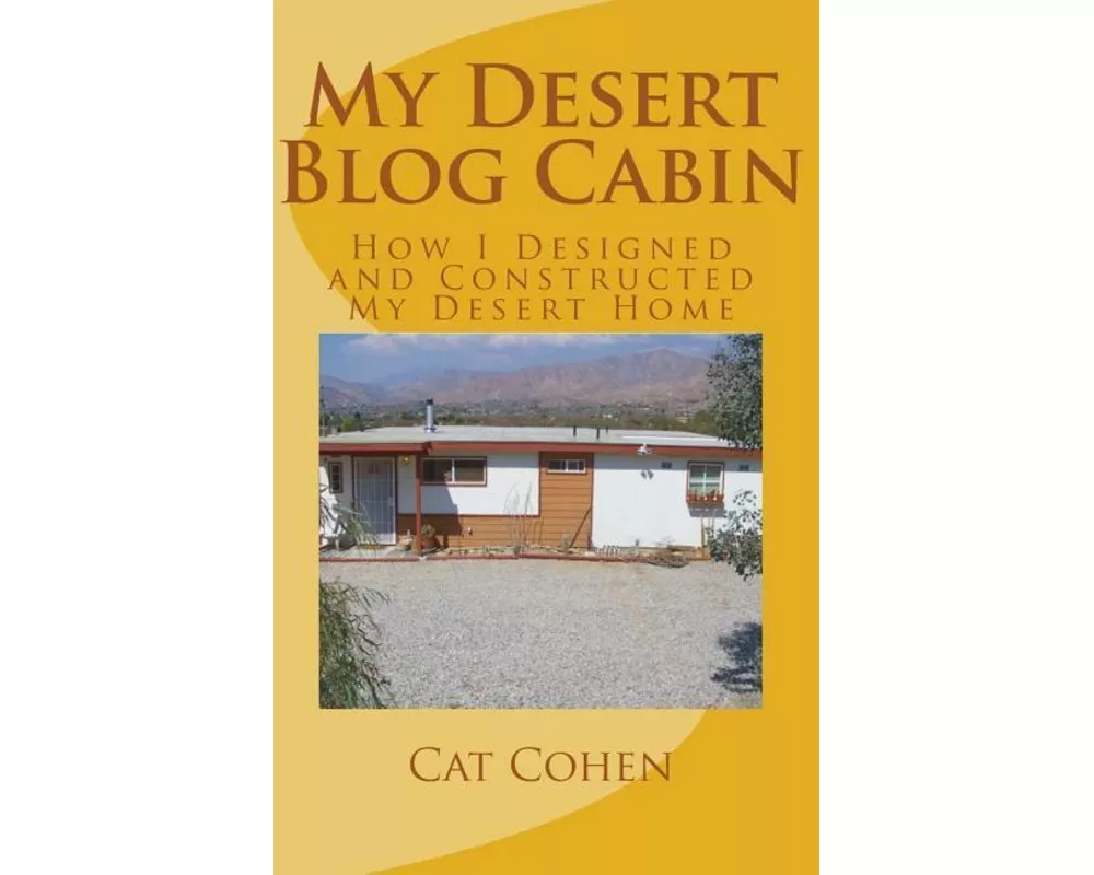 My Desert Blog Cabin: How I Designed and Constructed My Desert Home