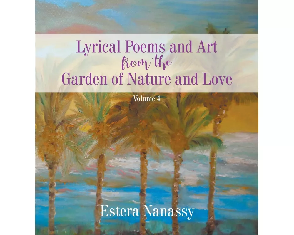 Lyrical Poems and Art from the Garden of Nature and Love Volume 4