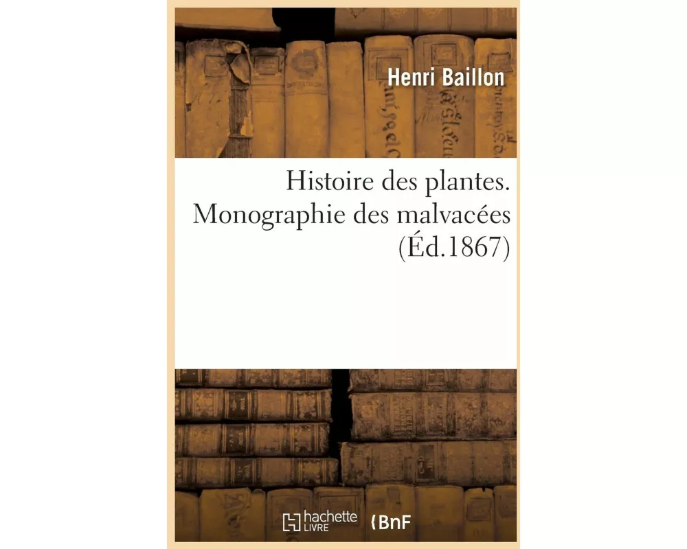 Histoire Des Plantes. Tome 4, Partie 2, Monographie Des Malvacées