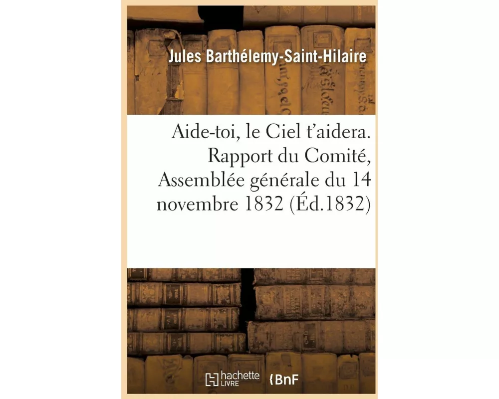 Aide-Toi, Le Ciel t'Aidera. Rapport Du Comité, Assemblée Générale Du 14 Novembre 1832