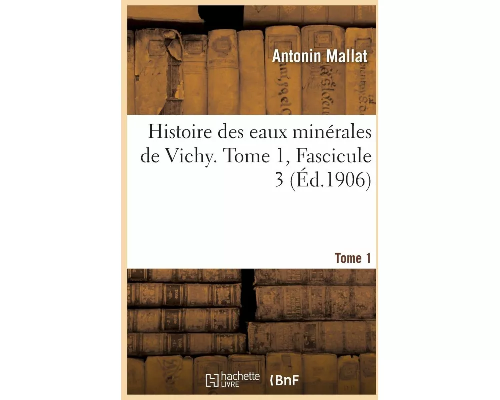 Histoire Des Eaux Minérales de Vichy. Tome 1, Fascicule 3