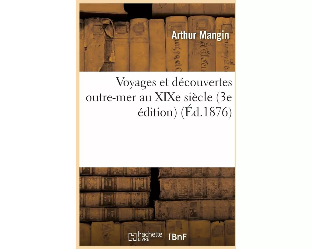 Voyages Et Découvertes Outre-Mer Au Xixe Siècle 3e Édition