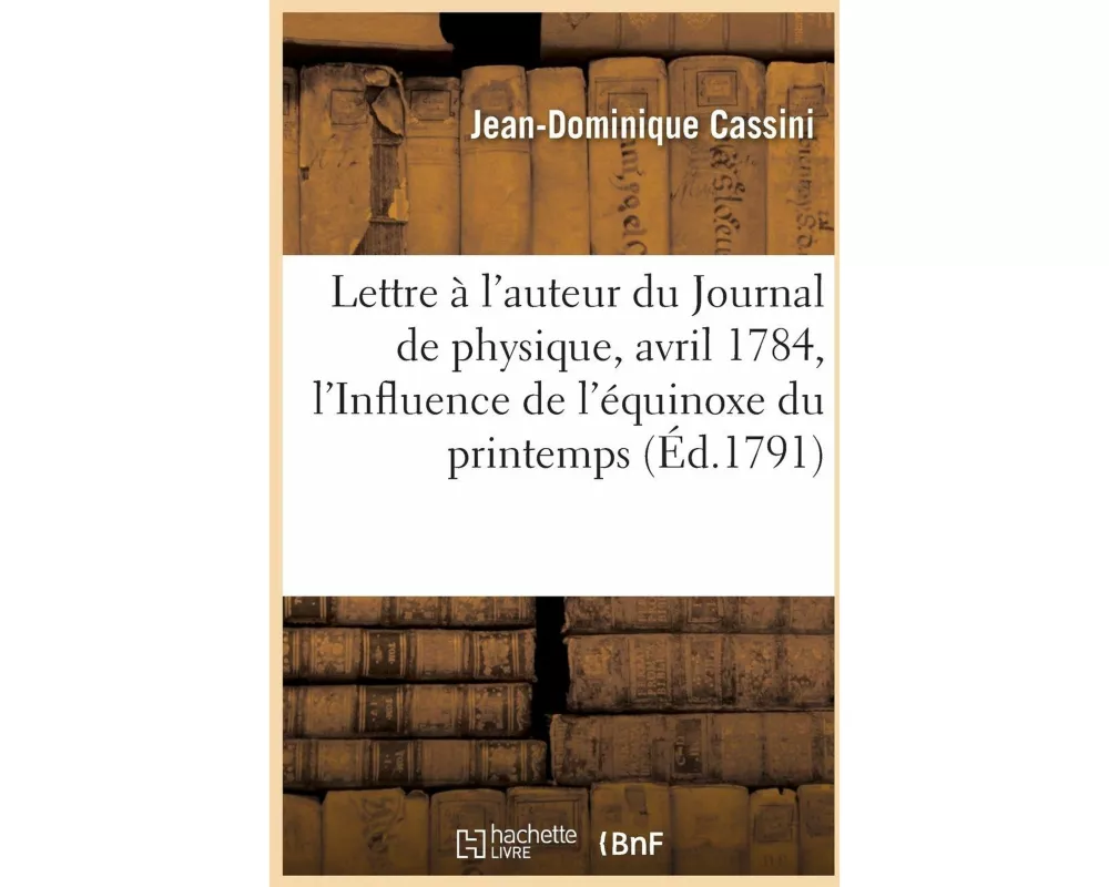 Lettre À l'Auteur Du Journal de Physique, Avril 1784 . de l'Influence de l'Équinoxe Du Printemps