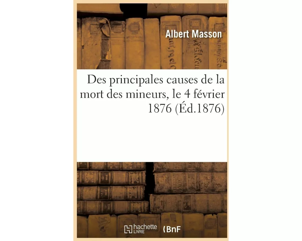 Des Principales Causes de la Mort Des Mineurs, Le 4 Février 1876, Aux Puits Jabin Et Saint-François