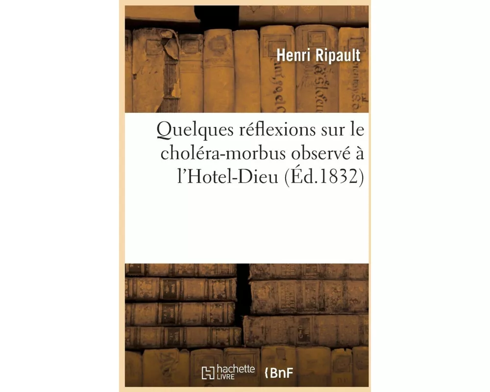 Quelques Réflexions Sur Le Choléra-Morbus Observé À l'Hotel-Dieu