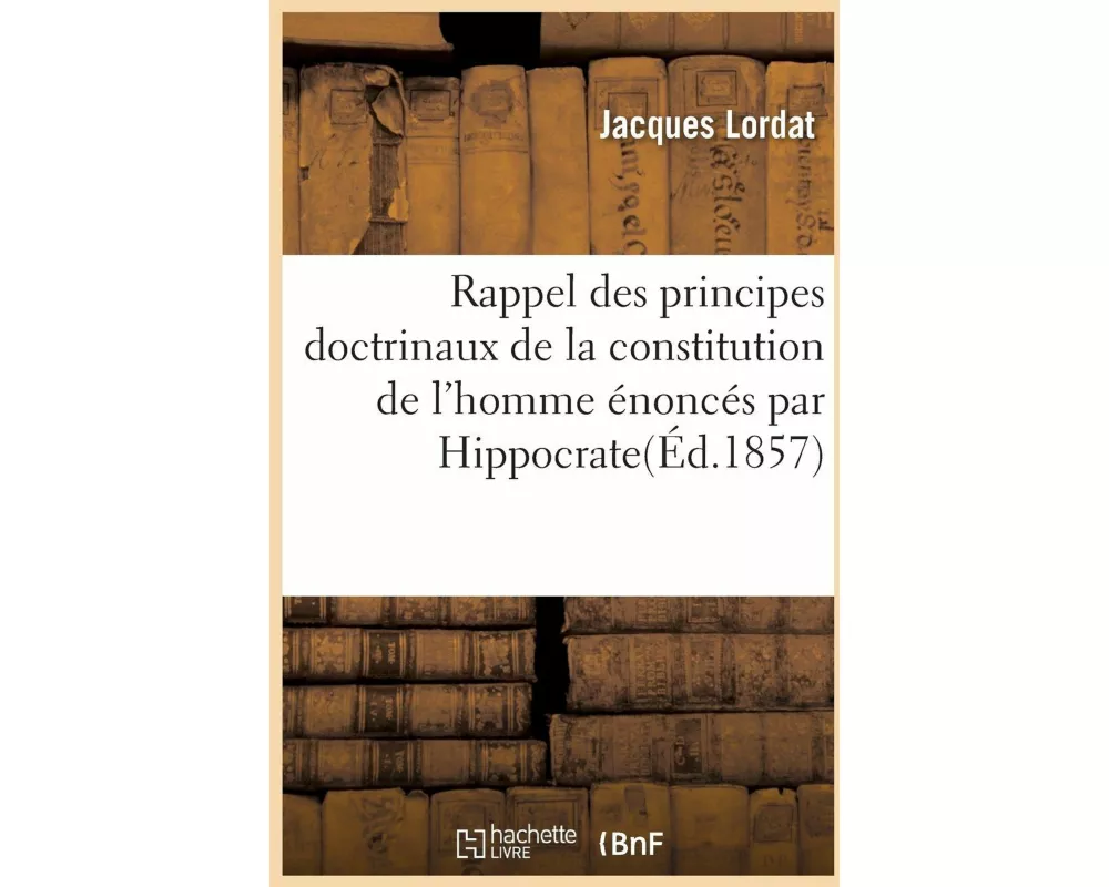 Rappel Des Principes Doctrinaux de la Constitution de l'Homme Énoncés Par Hippocrate