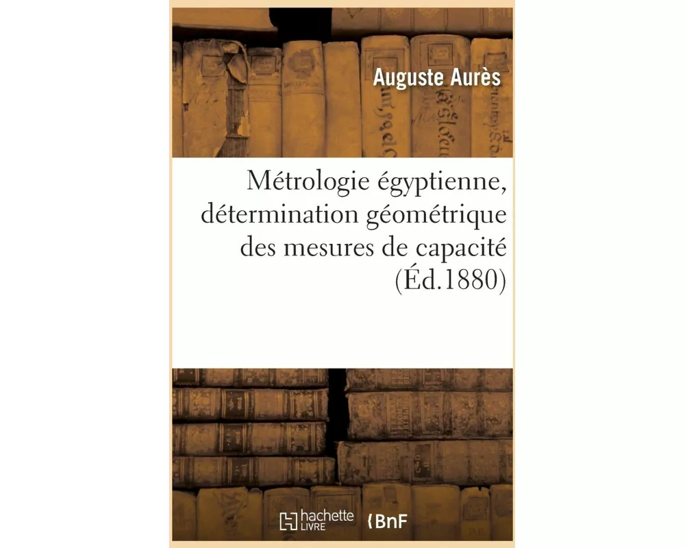 Métrologie Égyptienne, Détermination Géométrique Des Mesures de Capacité Dont Les Anciens