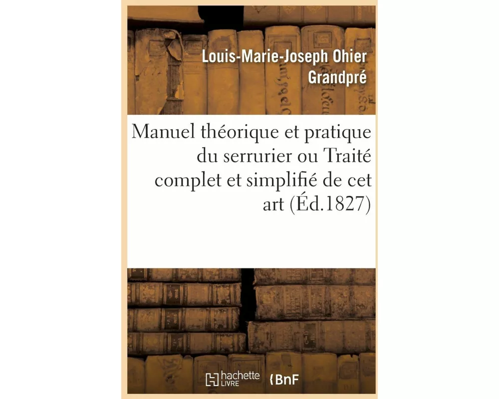 Manuel Théorique Et Pratique Du Serrurier Ou Traité Complet Et Simplifié de CET Art