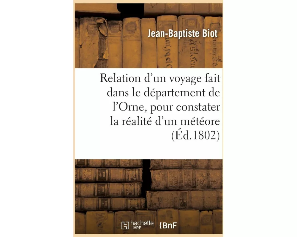 Relation d'Un Voyage Fait Dans Le Département de l'Orne, Pour Constater La Réalité d'Un Météore