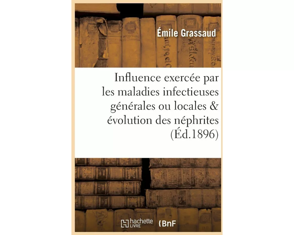Influence Exercée Par Les Maladies Infectieuses Générales Ou Locales Sur l'Évolution Des Néphrites