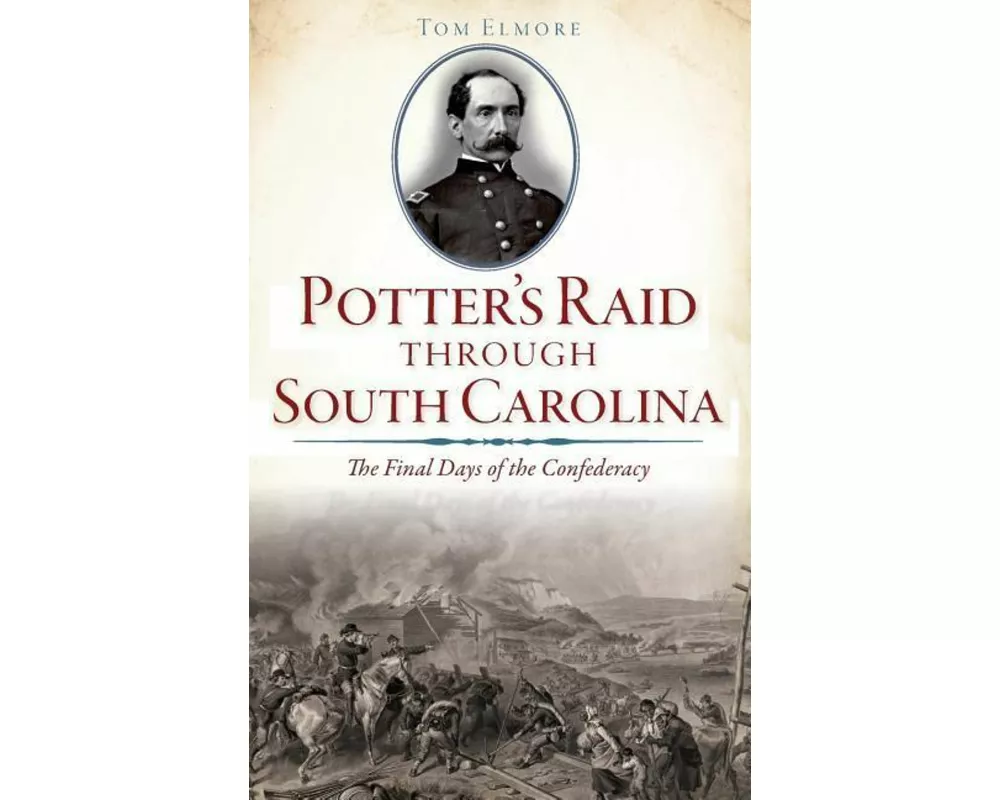 Potter's Raid Through South Carolina: The Final Days of the Confederacy