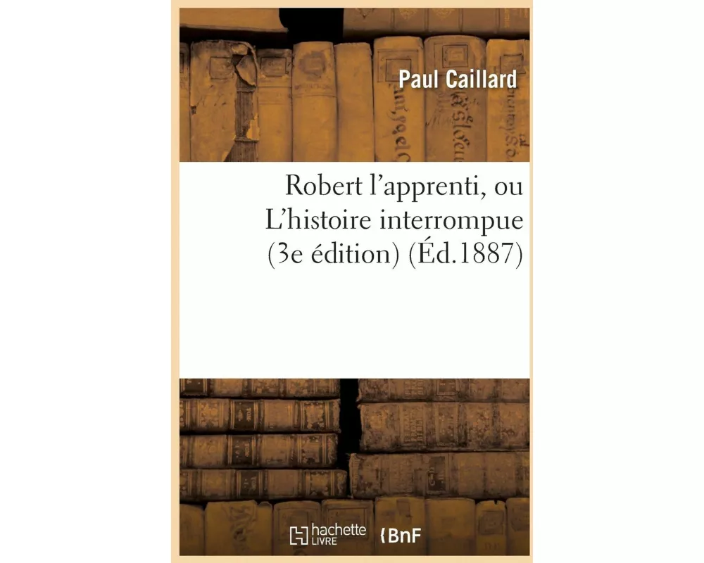 Robert l'Apprenti, Ou l'Histoire Interrompue 3e Édition