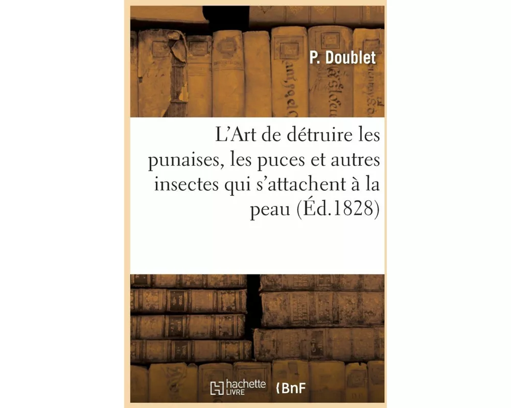 L'Art de Détruire Les Punaises, Les Puces Et Autres Insectes Qui s'Attachent À La Peau