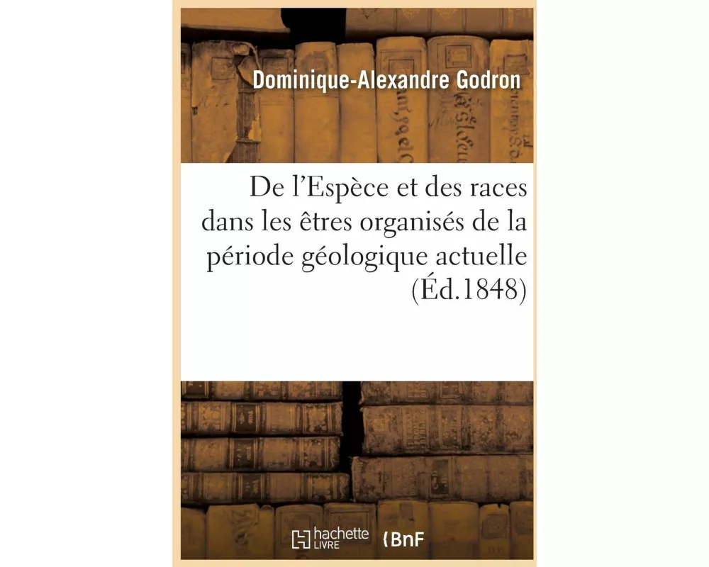 de l'Espèce Et Des Races Dans Les Êtres Organisés de la Période Géologique Actuelle