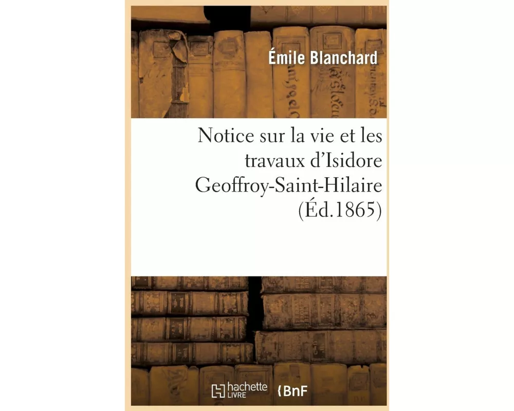 Notice Sur La Vie Et Les Travaux d'Isidore Geoffroy-Saint-Hilaire