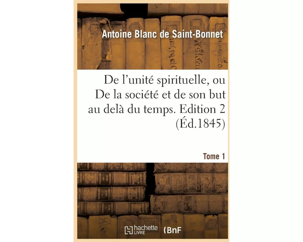 De l'unité spirituelle, ou De la société et de son but au delà du temps. Tome 1,Edition 2