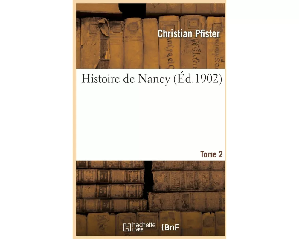 Histoire de Nancy. Tome 2