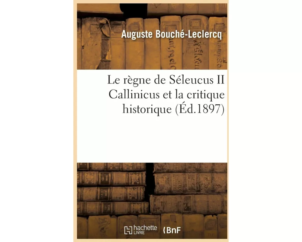 Le Règne de Séleucus II Callinicus Et La Critique Historique