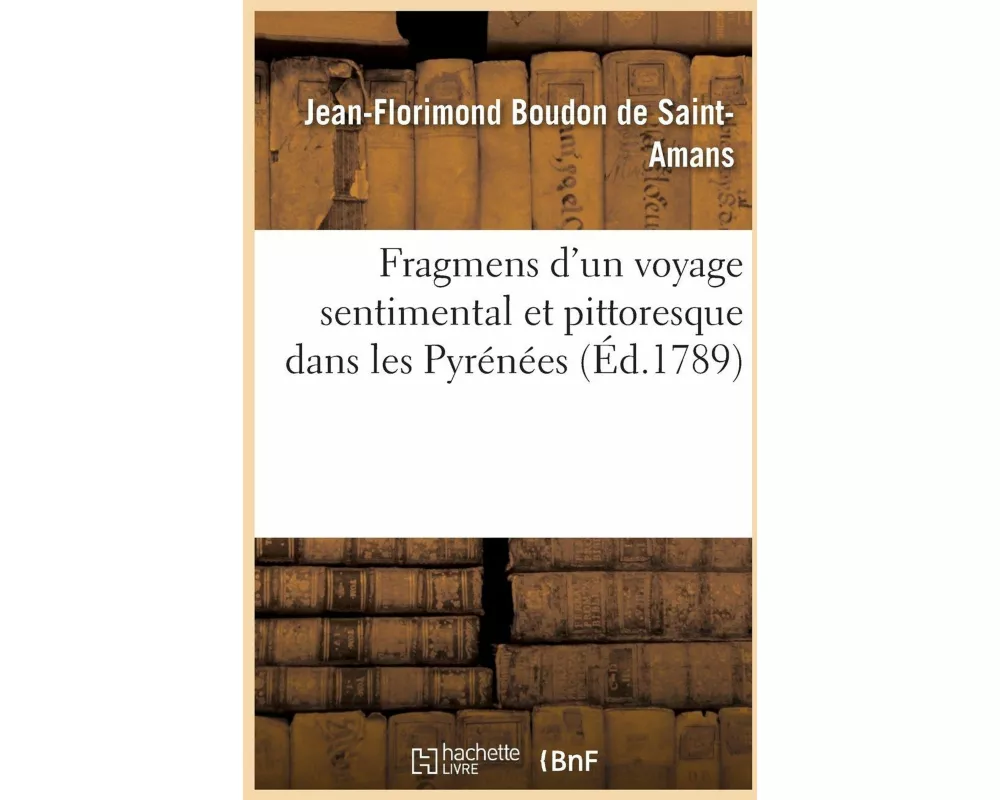 Fragmens d'Un Voyage Sentimental Et Pittoresque Dans Les Pyrénées Ou Lettre Écrite de Ces Montagnes