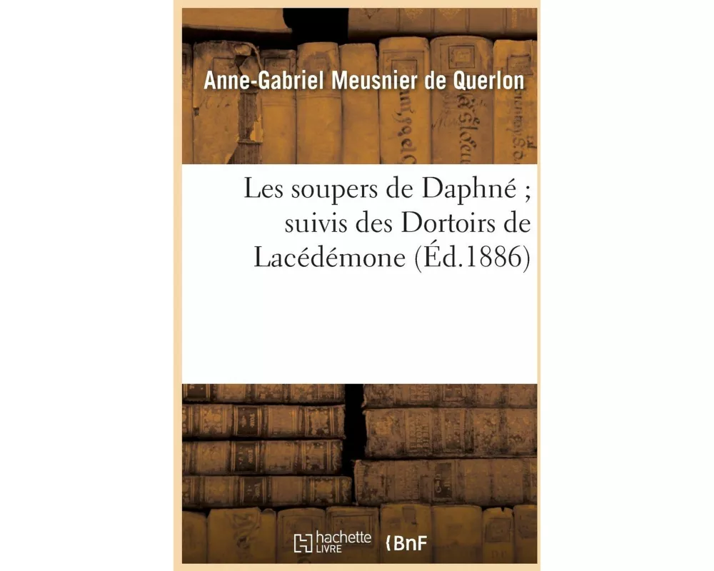 Les Soupers de Daphné Suivis Des Dortoirs de Lacédémone