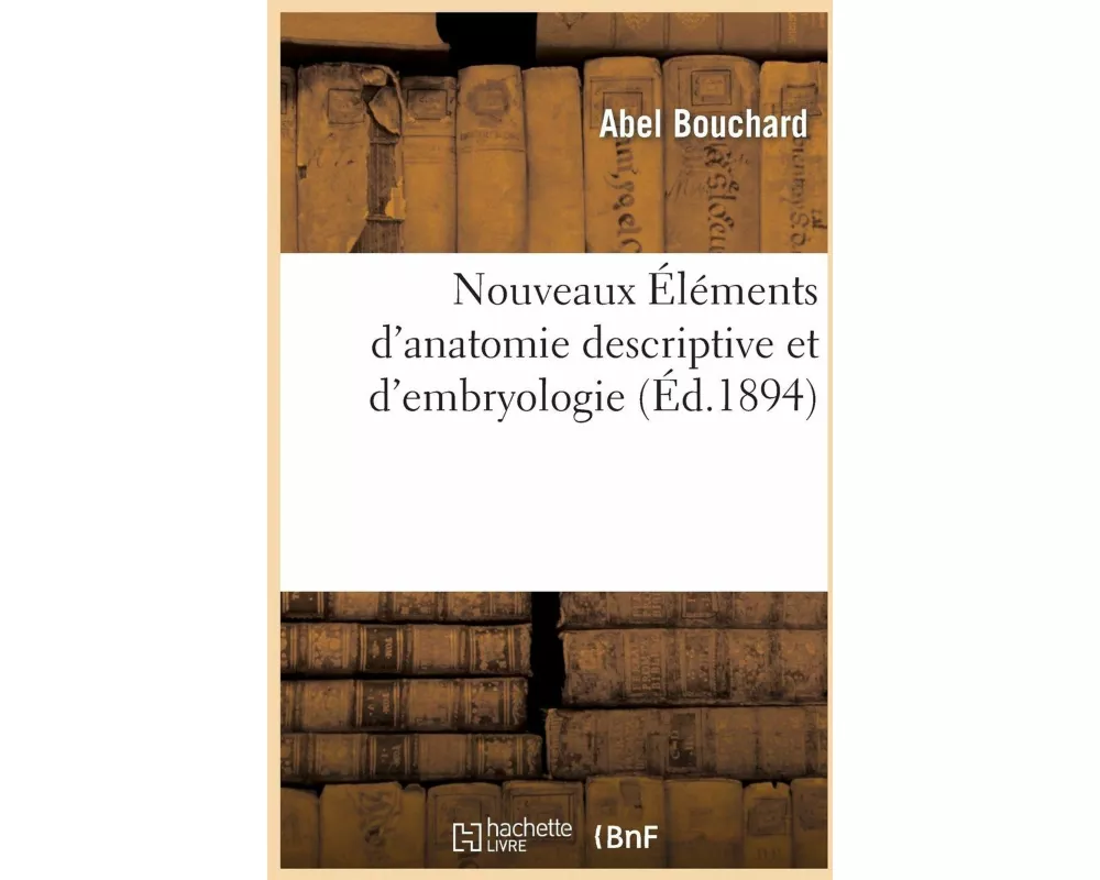 Nouveaux Éléments d'Anatomie Descriptive Et d'Embryologie