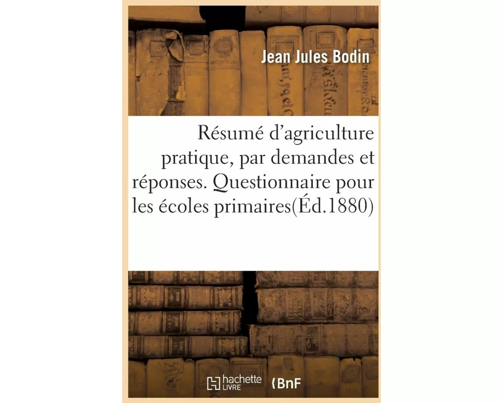Résumé d'Agriculture Pratique, Par Demandes Et Réponses. Questionnaire Pour Les Écoles Primaires