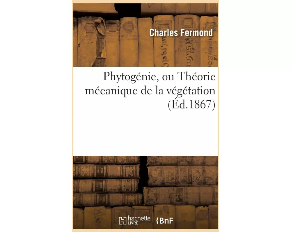 Phytogénie, Ou Théorie Mécanique de la Végétation