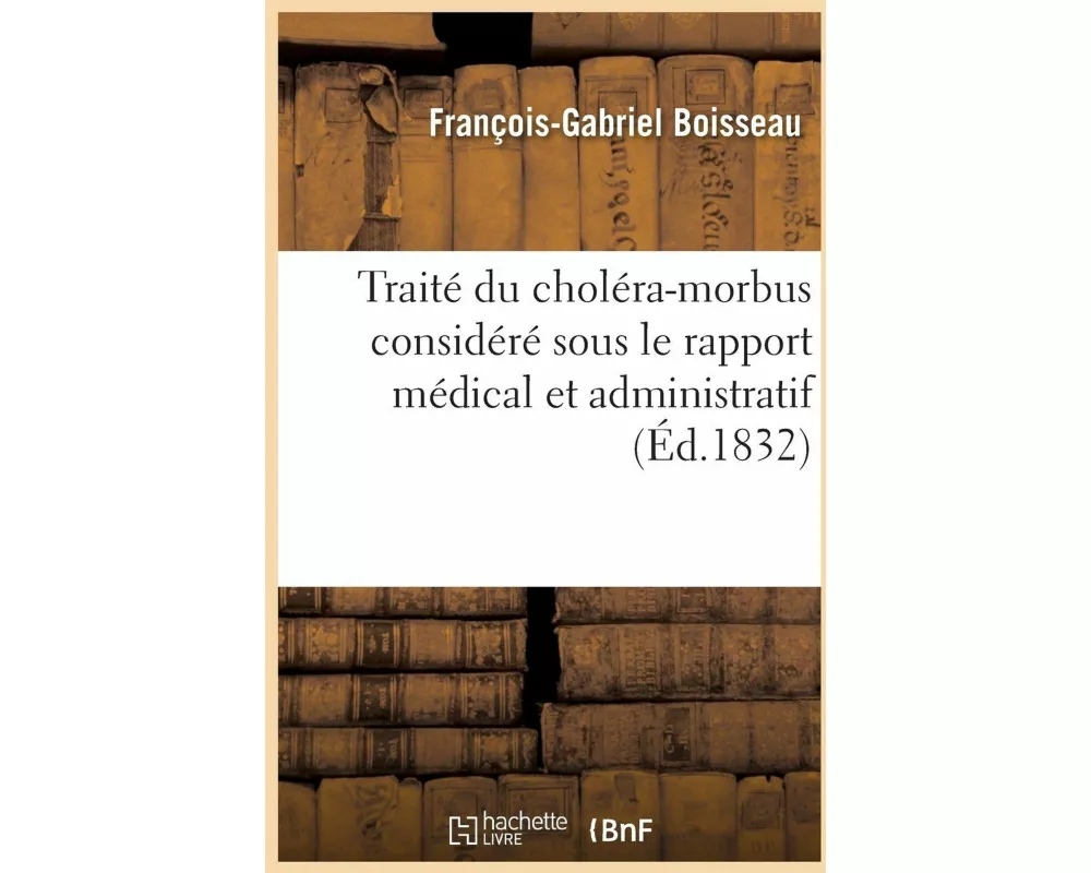 Traité Du Choléra-Morbus Considéré Sous Le Rapport Médical Et Administratif