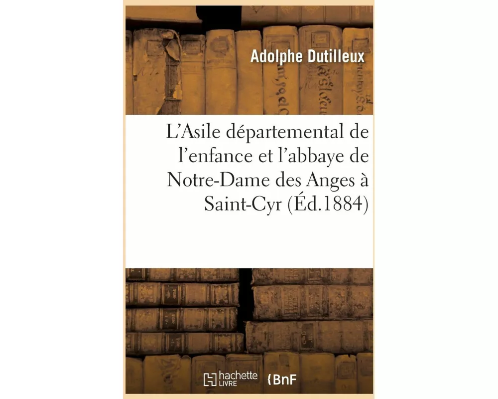 L'Asile Départemental de l'Enfance Et l'Abbaye de Notre-Dame Des Anges À Saint-Cyr Au Val de Gallie