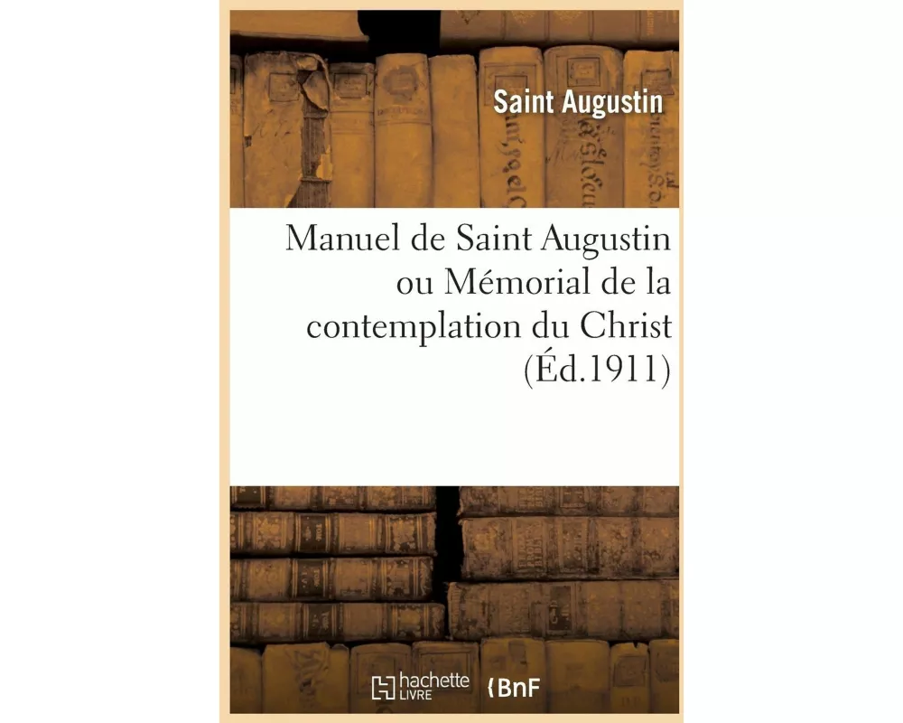 Manuel de Saint Augustin Ou Mémorial de la Contemplation Du Christ