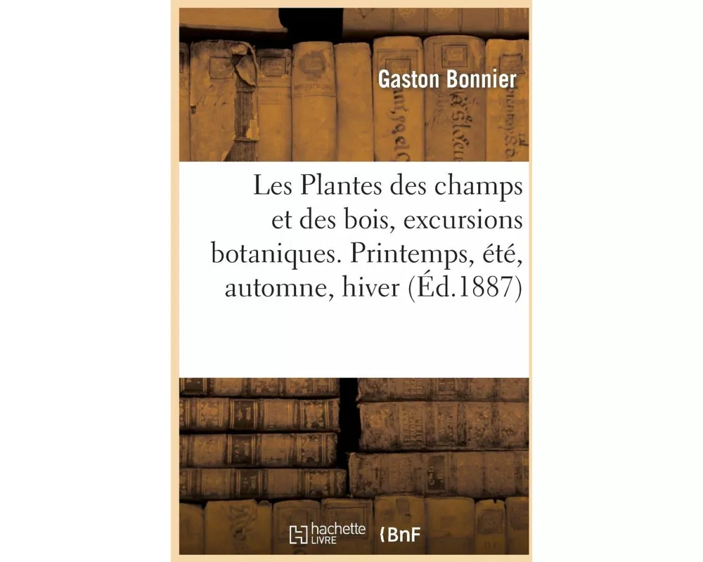 Les Plantes Des Champs Et Des Bois, Excursions Botaniques. Printemps, Été, Automne, Hiver