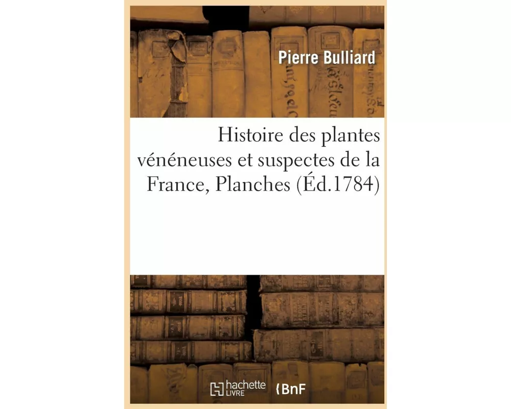 Histoire Des Plantes Vénéneuses Et Suspectes de la France, Planches