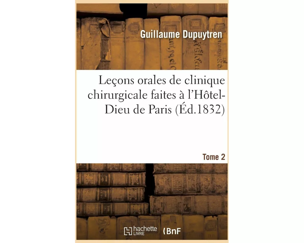 Leçons Orales de Clinique Chirurgicale Faites À l'Hôtel-Dieu de Paris. Tome 2