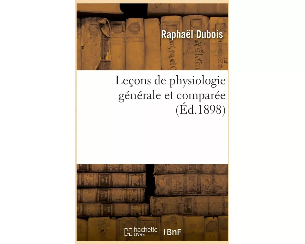 Leçons de Physiologie Générale Et Comparée. Phénomènes de la Vie Communs Aux Animaux Et Aux Végétaux