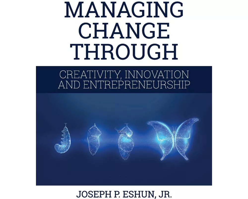 Managing Change Through Creativity, Innovation, and Entrepreneurship