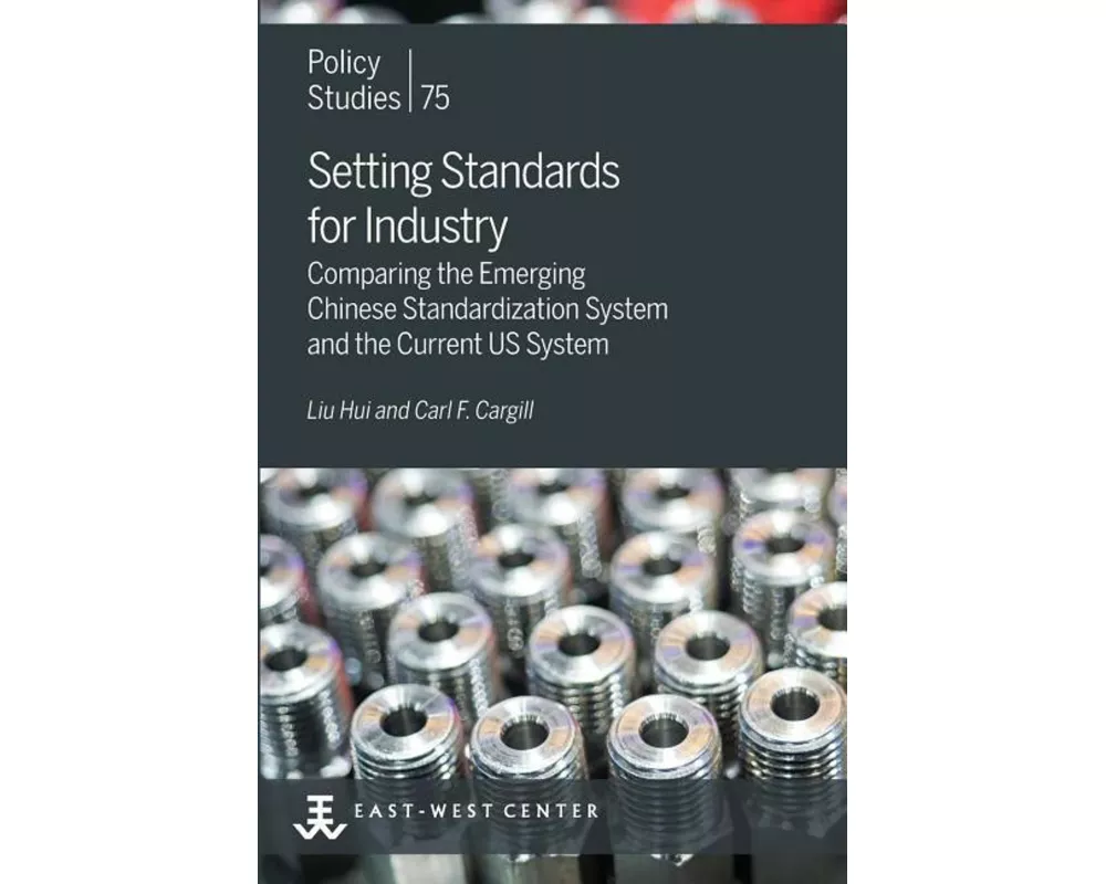 Setting Standards for Industry: Comparing the Emerging Chinese Standardization System and the Current Us System