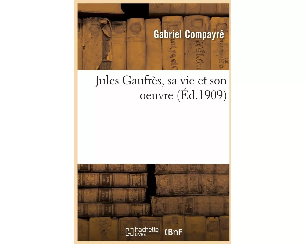 Jules Gaufrès, Sa Vie Et Son Oeuvre
