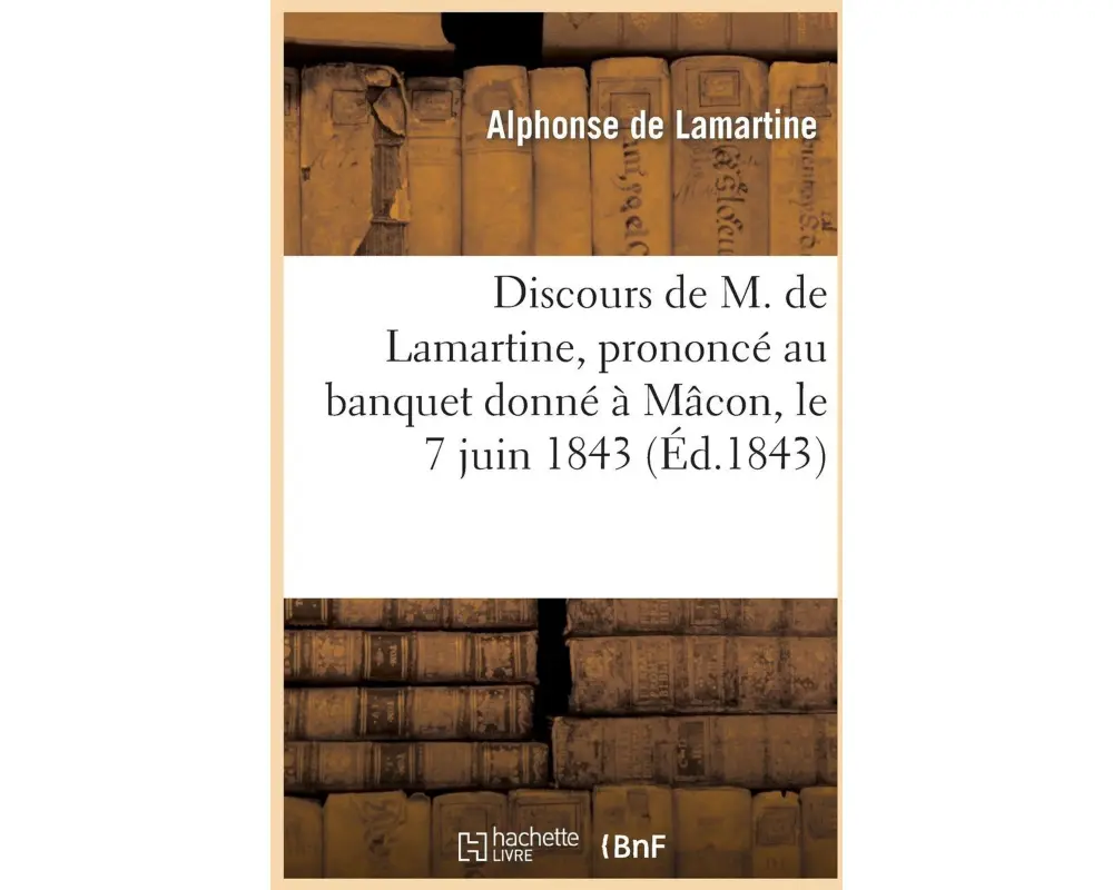 Discours de M. de Lamartine, Prononcé Au Banquet Donné À Mâcon, Le 7 Juin 1843
