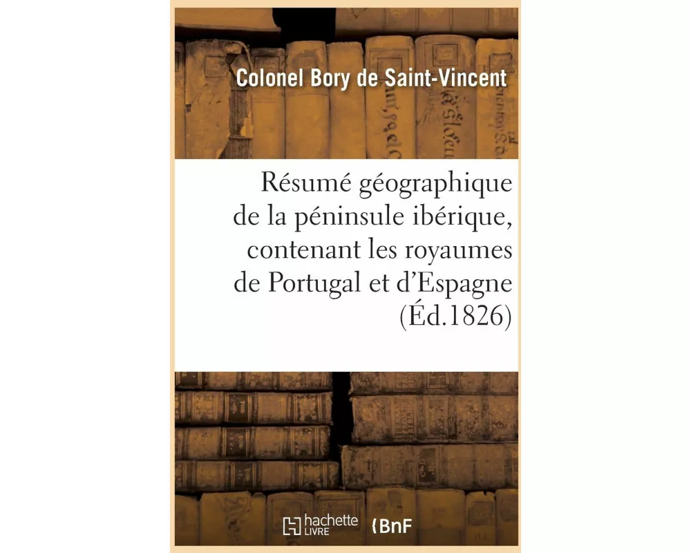Résumé Géographique de la Péninsule Ibérique, Contenant Les Royaumes de Portugal Et d'Espagne