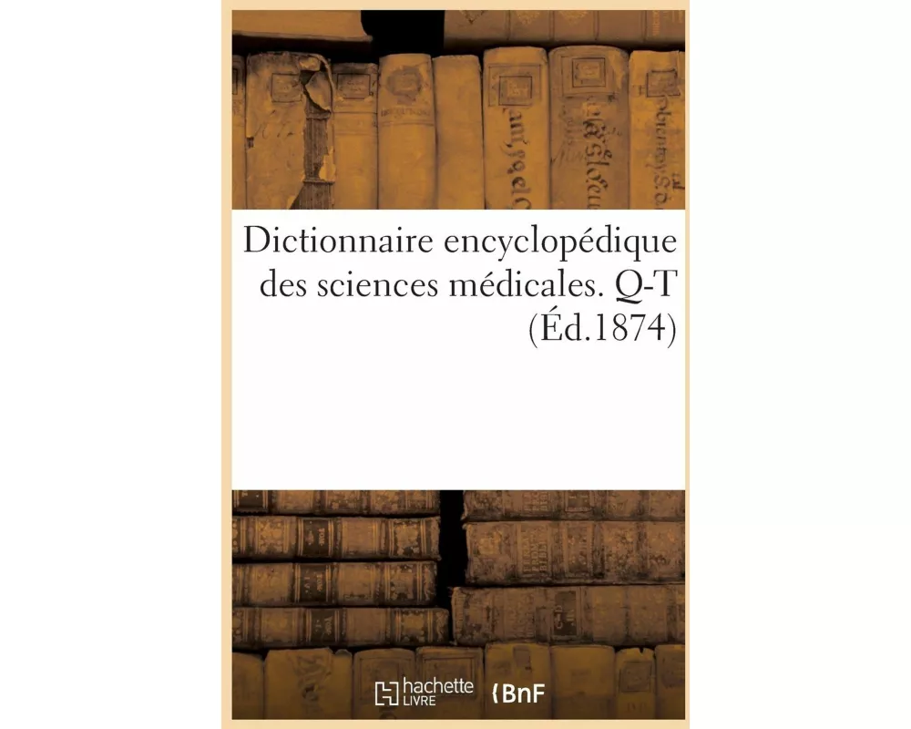 Dictionnaire Encyclopédique Des Sciences Médicales. Troisième Série, Q-T. Tome Premier, Qua-Rad