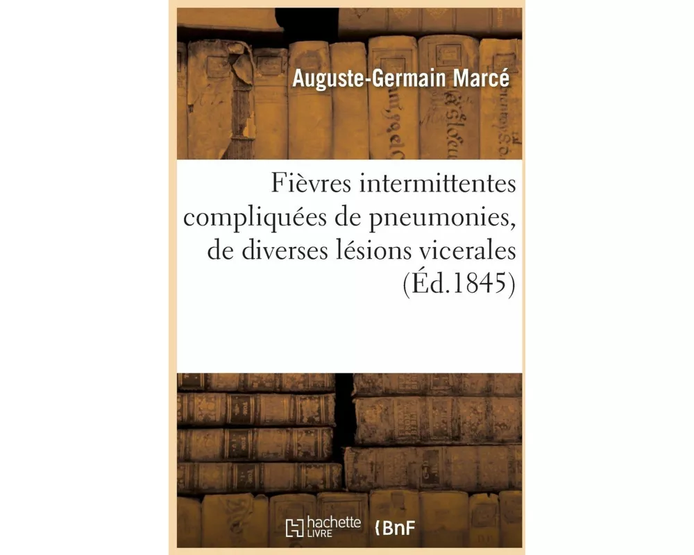 Fièvres Intermittentes Compliquées de Pneumonies, Fièvres de Diverses Lésions Vicerales