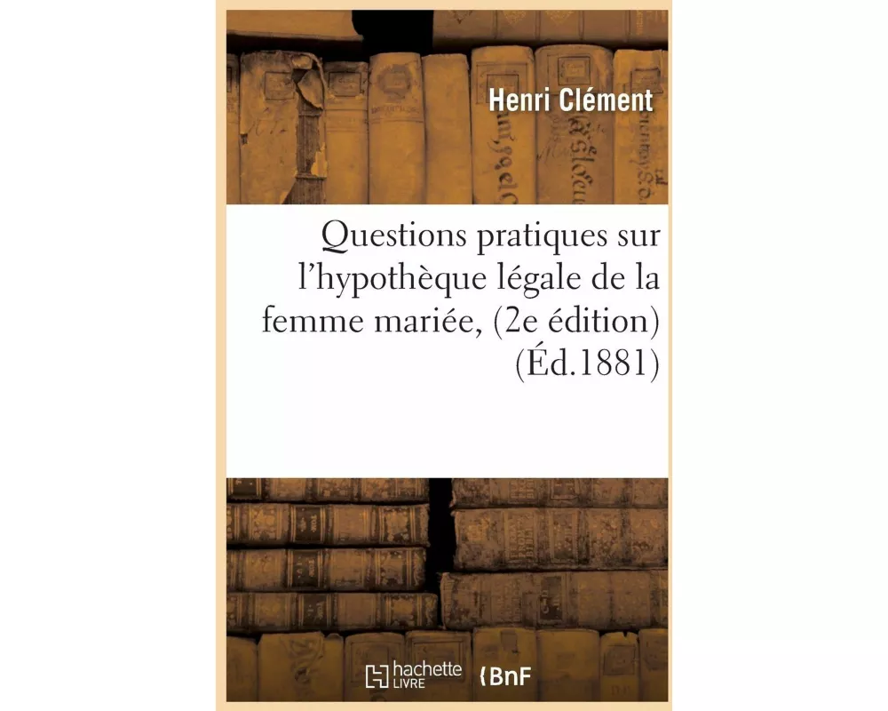 Questions Pratiques Sur l'Hypothèque Légale de la Femme Mariée, 2e Édition