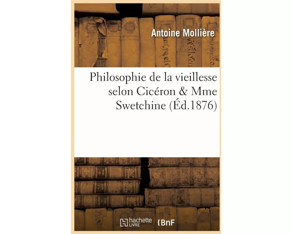 Philosophie de la Vieillesse Selon Cicéron & Mme Swetchine
