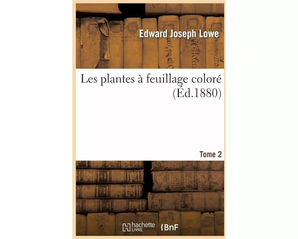 Les Plantes À Feuillage Coloré. Tome 2