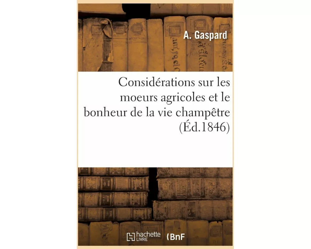 Considérations sur les moeurs agricoles et le bonheur de la vie champêtre