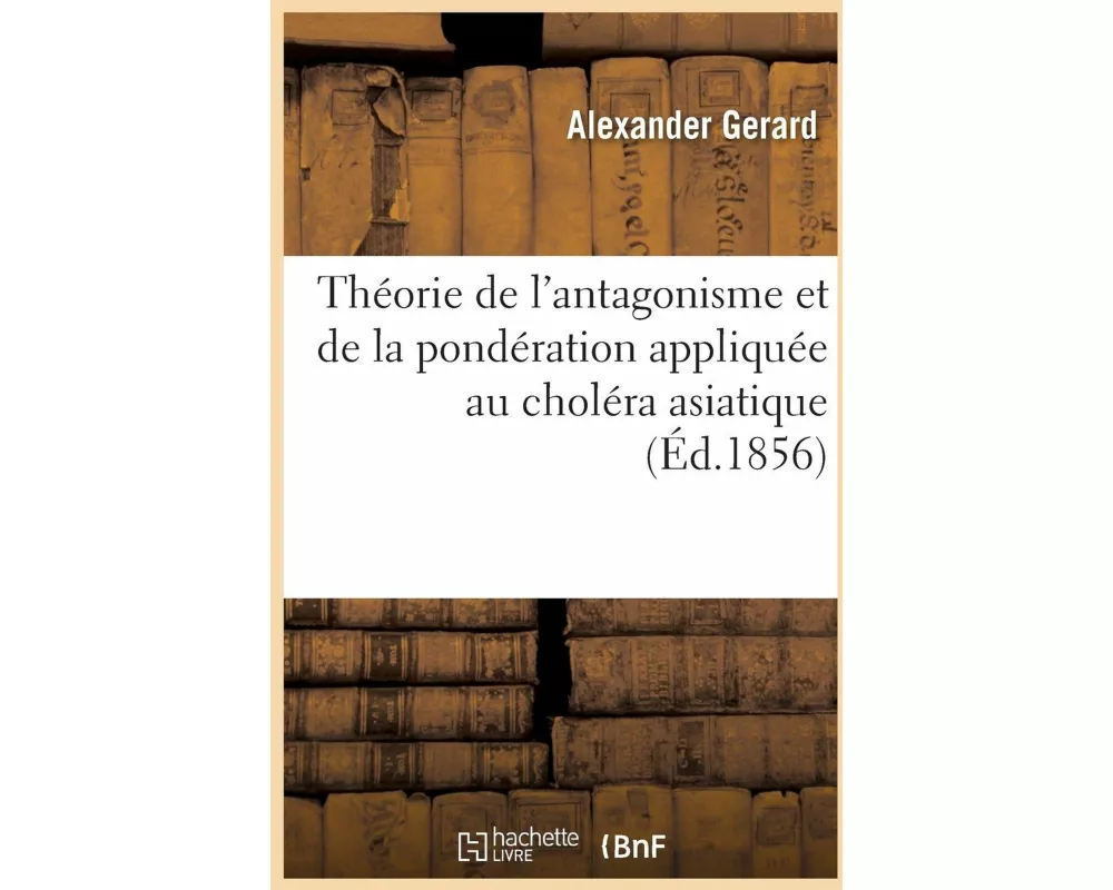Théorie de l'Antagonisme Et de la Pondération Appliquée Au Choléra Asiatique, Aux Fièvres