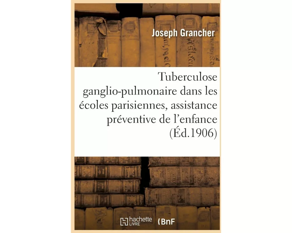 La Tuberculose Ganglio-Pulmonaire Dans Les Écoles Parisiennes, Assistance Préventive de l'Enfance