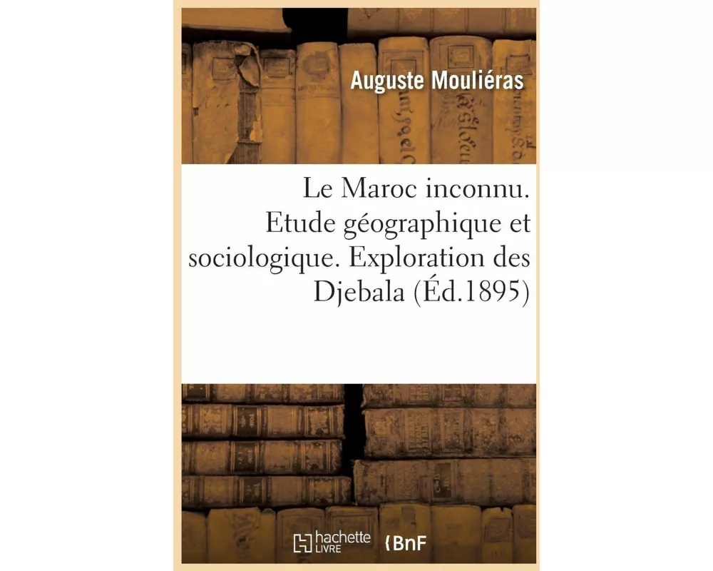 Le Maroc Inconnu. Etude Géographique Et Sociologique. Exploration Des Djebala